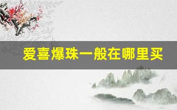 爱喜爆珠一般在哪里买-爱喜爆珠在市面能买到吗