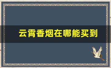 云霄香烟在哪能买到