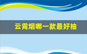 云霄烟哪一款最好抽