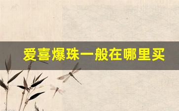 爱喜爆珠一般在哪里买-爱喜双爆珠国内有卖吗