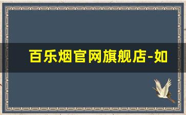 百乐烟官网旗舰店-如何买到正品百乐烟