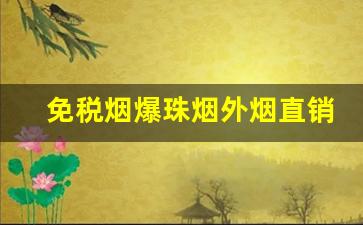 免税烟爆珠烟外烟直销-带爆珠便宜烟