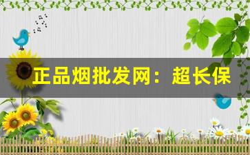 正品烟批发网：超长保质期