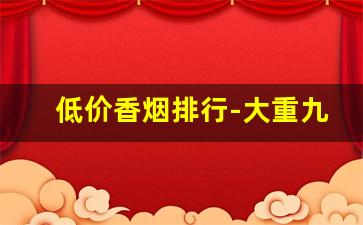 低价香烟排行-大重九细支多少钱一条