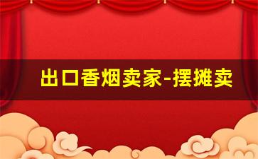 出口香烟卖家-摆摊卖进口香烟