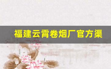 福建云霄卷烟厂官方渠道全国包邮-福建云霄烟批发在哪里