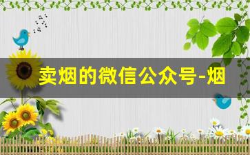 卖烟的微信公众号-烟代销朋友圈