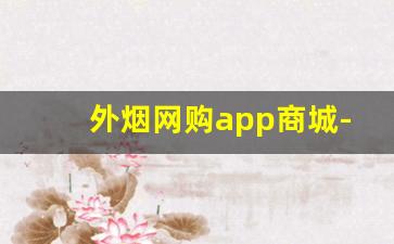 外烟网购app商城-深圳烟如何线上购买