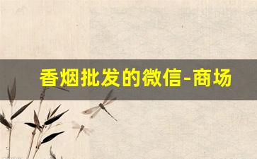 香烟批发的微信-商场的香烟哪里有卖