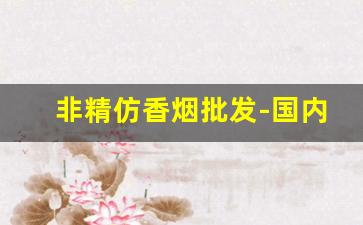 非精仿香烟批发-国内一般香烟批发